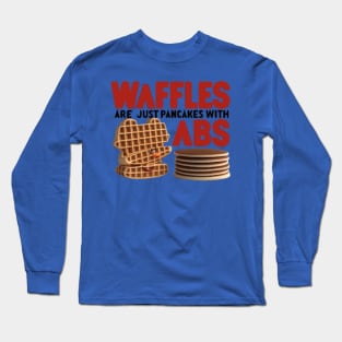 Waffles are just Pancakes With Abs Long Sleeve T-Shirt